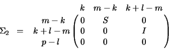 \begin{displaymath}
\Sigma_2 \;\;=\;\; \bordermatrix{ & k & m-k & k+l-m \cr
\h...
... k+l-m & 0 & 0 & I \cr
\hspace{0.37 cm} p-l & 0 & 0 & 0 \cr}
\end{displaymath}