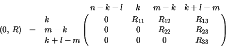 \begin{displaymath}
(0,\, R) \;\;=\;\; \bordermatrix{
& n-k-l & k & m-k & k+l-...
... 0 & 0 & R_{22} & R_{23} \cr
k+l-m & 0 & 0 & 0 & R_{33} \cr}
\end{displaymath}