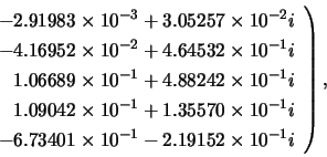 \begin{displaymath}
\left.
\begin{array}{r}
-2.91983 \times 10^{-3} + 3.05257 ...
...\times 10^{-1} - 2.19152 \times 10^{-1}i
\end{array} \right),
\end{displaymath}