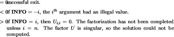 \begin{infoarg}
\item[{$=$\ 0:}] successful exit.
\item[{$<$\ 0:}] if ${\bf IN...
... factor $U$\ is singular, so the solution
could not be computed.
\end{infoarg}