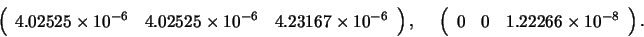 \begin{displaymath}
\left( \begin{array}{ccc}
4.02525 \times 10^{-6} & 4.02525 ...
...ray}{ccc}
0 & 0 & 1.22266 \times 10^{-8}
\end{array} \right).
\end{displaymath}
