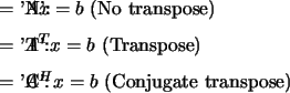 \begin{optionarg}
\item[{= 'N':}] $Ax=b$\ (No transpose)
\item[{= 'T':}] $A^Tx=b$\ (Transpose)
\item[{= 'C':}] $A^Hx=b$\ (Conjugate transpose)
\end{optionarg}