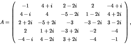 \begin{displaymath}
A = \left( \begin{array}{ccccc}
-1 & 4+i & 2-2i & 2 & -4+i...
...2 & -4 \\
-4-i & 4-2i & 3+2i & -4 & -1
\end{array} \right),
\end{displaymath}