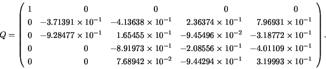 \begin{displaymath}
Q = \left(
\begin{array}{rrrrr}
1 &
0~~~~~~ &
0~~~~~~ ...
...imes 10^{-1} &
3.19993 \times 10^{-1}
\end{array} \right) .
\end{displaymath}