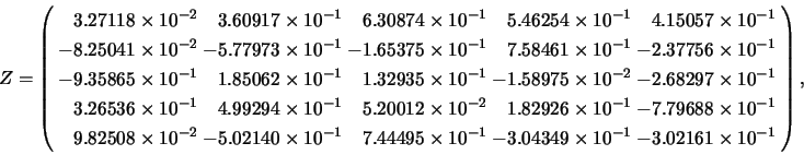 \begin{displaymath}
Z = \left(
\begin{array}{@{\hspace{1mm}}r@{\hspace{1mm}}r@{...
... \times 10^{-1} & -3.02161 \times 10^{-1}
\end{array} \right),
\end{displaymath}