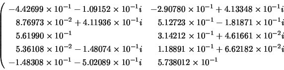 \begin{displaymath}
\left( \begin{array}{ll}
-4.42699 \times 10^{-1} - 1.09152 \...
...}i &
\;\;\; 5.738012 \times 10^{-1} \\
\end{array} \right.
\end{displaymath}
