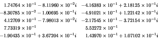 \begin{displaymath}
\left. \begin{array}{ll}
\;\;\; 1.74764 \times 10^{-1} - 8....
...es 10^{-1} + 1.07102 \times 10^{-1}i \\
\end{array} \right.
\end{displaymath}