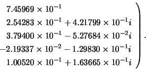 \begin{displaymath}
\left. \begin{array}{l}
\;\;\; 7.45969 \times 10^{-1} \\
\;...
...s 10^{-1} + 1.63665 \times 10^{-1}i \\
\end{array} \right).
\end{displaymath}