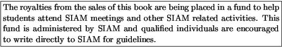 \fbox{\parbox{\textwidth}{
The royalties from the sales of this book are being p...
...qualified individuals are
encouraged to write directly to SIAM for guidelines.}}