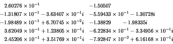 \begin{displaymath}
\left. \begin{array}{ll}
\;\;\; 2.60276 \times 10^{-1} & -...
...\times 10^{-2} + 6.16168 \times 10^{-1}i
\end{array} \right.
\end{displaymath}