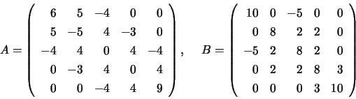 \begin{displaymath}
A = \left( \begin{array}{rrrrr}
6 & 5 & -4 & 0 & 0\\
5 &...
...
0 & 2 & 2 & 8 & 3\\
0 & 0 & 0 & 3 & 10
\end{array} \right)
\end{displaymath}