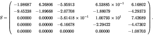 \begin{displaymath}
S = \left(
\begin{array}{rrllr}
-1.98687 & 6.26806 & -5.95...
...0000 & ~~0.00000 & ~~0.00000 & -1.08703
\end{array} \right) .
\end{displaymath}