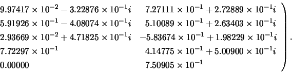 \begin{displaymath}
\left. \begin{array}{ll}
9.97417 \times 10^{-2}-3.22876 \tim...
...\\
0.00000 & ~~7.50905 \times 10^{-1}
\end{array} \right).
\end{displaymath}