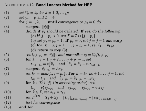 \begin{algorithm}{Band Lanczos Method for HEP
}
{
\begin{tabbing}
(nr)ss\=ijkl\...
...convergence \\
\textup{(13)} \> \> {\bf end for}
\end{tabbing}}
\end{algorithm}