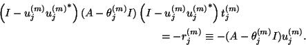 \begin{displaymath}
\begin{array}{r}
\left(I-{u}_j^{(m)}{{u}_j^{(m)}}^\ast\rig...
...j^{({m})}
\equiv -(A-\theta_j^{(m)}I){u}_j^{(m)}.
\end{array}\end{displaymath}