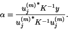 \begin{displaymath}\alpha = \frac{{{u}_j^{(m)}}^\ast K^{-1}y}
{{{u}_j^{(m)}}^\ast K^{-1}{u}_j^{(m)}} .\end{displaymath}
