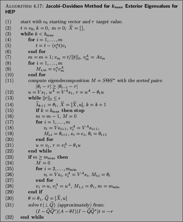 \begin{algorithm}{Jacobi--Davidson Method for ${k}_{\max}$\ Exterior
Eigenvalues...
...st}){t} = -r$\ \\
{\rm (32)} \> {\bf end while}
\end{tabbing}}
\end{algorithm}
