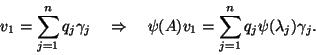 \begin{displaymath}
v_1 = \sum_{j=1}^n q_j \gamma_j \quad \Rightarrow \quad
\psi(A)v_1 = \sum_{j=1}^n q_j \psi(\lambda_j) \gamma_j .
\end{displaymath}