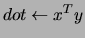 $dot \leftarrow x ^ {T} y $