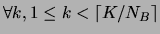 $\forall k, 1 \leq k < \lceil K/N_B \rceil $