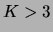 $K > 3$