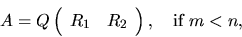 \begin{displaymath}
A = Q\left( \begin{array}{cc}R_1 & R_2\end{array}\right), \quad
\mbox{if $m < n$,}
\end{displaymath}