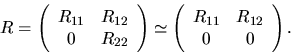 \begin{displaymath}
R = \left( \begin{array}{cc}R_{11} & R_{12} \\ 0 & R_{22} \e...
... \begin{array}{cc}R_{11} & R_{12} \\ 0 & 0\end{array}\right) .
\end{displaymath}