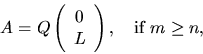 \begin{displaymath}
A = Q \left( \begin{array}{c} 0 \\ L \end{array} \right) ,
\quad \mbox{if $m \geq n$,}
\end{displaymath}