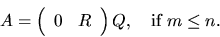 \begin{displaymath}
A = \left( \begin{array}{cc} 0 & R \end{array} \right) Q,
\quad \mbox{if $m \leq n$.}
\end{displaymath}