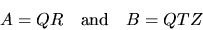 \begin{displaymath}
A = Q R \quad \mbox{and} \quad B = Q T Z
\end{displaymath}