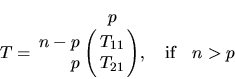 \begin{displaymath}
T = \bordermatrix{ & p \cr
n-p & T_{11} \cr
\hfill p & T_{21} }, \quad \mbox{if} \quad n > p
\end{displaymath}