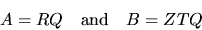 \begin{displaymath}
A = R Q \quad \mbox{and} \quad B = Z T Q
\end{displaymath}