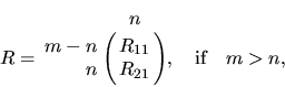 \begin{displaymath}
R = \bordermatrix{ & n \cr
m-n & R_{11} \cr
\hfill n & R_{21} }, \quad \mbox{if} \quad m > n,
\end{displaymath}