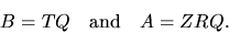 \begin{displaymath}
B = T Q \quad \mbox{and} \quad A = Z R Q.
\end{displaymath}