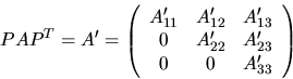 \begin{displaymath}
P A P^T = A'
= \left( \begin{array}{ccc} A'_{11} & A'_{12} ...
...0 & A'_{22} & A'_{23} \\
0 & 0 & A'_{33} \end{array} \right)
\end{displaymath}