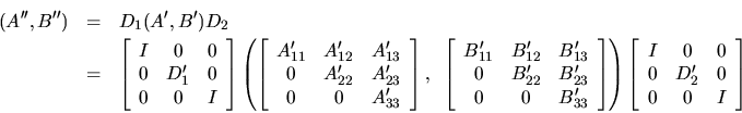 \begin{eqnarray*}
(A^{\prime\prime},B^{\prime\prime}) & = &
D_1(A^\prime,B^\pr...
...& 0 & 0 \\
0 & D'_2 & 0 \\
0 & 0 & I \\ \end{array} \right]
\end{eqnarray*}