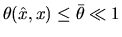 $\theta ( \hat{x} , x ) \leq \bar{\theta} \ll 1$