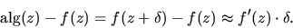 \begin{displaymath}
{\rm alg}(z)-f(z) = f(z+\delta) - f(z) \approx f'(z) \cdot \delta .
\end{displaymath}