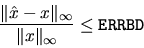 \begin{displaymath}
\frac{\Vert \hat{x} - x \Vert _{\infty}}{\Vert x\Vert _{\infty}} \leq {\tt ERRBD}
\end{displaymath}