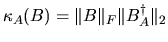 $\kappa_A(B) = \Vert B \Vert _F \Vert B^\dagger_A \Vert _2 $