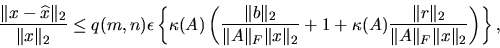 \begin{displaymath}
\frac{ \Vert x-\widehat {x} \Vert _2 }{ \Vert x \Vert _2 } ...
...rt _2 }{ \Vert A \Vert _F \Vert x \Vert _2 } \right) \right\},
\end{displaymath}