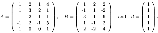 \begin{displaymath}A = \left( \begin{tabular}{rrrr}
1 & 2 & 1 & 4 \\
1 & 3 & ...
...array}{r}
1 \\
1 \\
1 \\
1 \\
1
\end{array} \right). \end{displaymath}