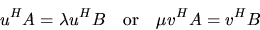 \begin{displaymath}
u^H A = \lambda u^H B \quad\mbox{or}\quad \mu v^H A = v^H B
\end{displaymath}