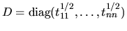 $D = {\mbox {\rm diag}}( t_{11}^{1/2} , \ldots , t_{nn}^{1/2})$