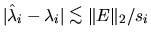 $\vert\hat{\lambda}_i - \lambda_i \vert \mathrel{\raisebox{-.75ex}{$\mathop{\sim}\limits^{\textstyle <}$}}\Vert E\Vert _2 / s_i$