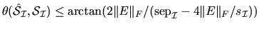 $\theta ( {\hat{\cal S}}_{\cal I}, {\cal S}_{\cal I}) \leq \arctan (2 \Vert E\Vert _F/({\rm sep}_{\cal I} - 4 \Vert E\Vert _F/s_{\cal I}))$