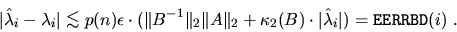 \begin{displaymath}
\vert\hat{\lambda}_i - \lambda_i \vert \mathrel{\raisebox{-....
...B) \cdot \vert \hat{\lambda}_i \vert )
= {\tt EERRBD}(i) \; .
\end{displaymath}