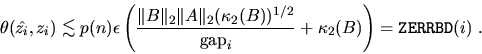 \begin{displaymath}
\theta ( \hat{z_i} , z_i ) \mathrel{\raisebox{-.75ex}{$\math...
...
{ {\rm gap}_i }
+ \kappa_2 (B) \right) = {\tt ZERRBD}(i) \; .
\end{displaymath}