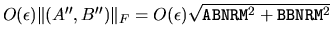 $O(\epsilon)\Vert(A'',B'')\Vert _F =
O(\epsilon)\sqrt{ {\tt ABNRM}^2 + {\tt BBNRM}^2 }$