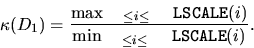 \begin{displaymath}
\kappa(D_1)=\frac{ \max_{ {\tt ILO} \leq i \leq {\tt IHI} } ...
... { \min_{ {\tt ILO} \leq i \leq {\tt IHI} } {\tt LSCALE}(i) }.
\end{displaymath}